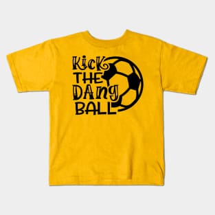 Kick The Dang Ball Soccer Mom Coach Funny Kids T-Shirt